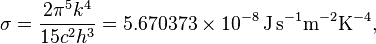 \sigma=\frac{2\pi^5 k^4}{15c^2h^3}= 5.670373 \times 10^{-8}\, \mathrm{J\, s^{-1}m^{-2}K^{-4}},