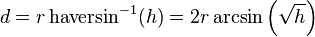 d = r  \operatorname{haversin}^{-1}(h) = 2 r \arcsin\left(\sqrt{h}\right)