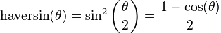 \operatorname{haversin}(\theta)=\sin^2\left(\frac{\theta}{2}\right)=\frac{1-\cos(\theta)}{2}