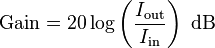\text{Gain}=20 \log \left( {\frac{I_\mathrm{out}}{I_\mathrm{in}}} \right)\ \mathrm{dB}