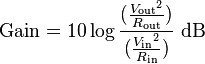\text{Gain}=10 \log{\frac{(\frac{{V_\mathrm{out}}^2}{R_\mathrm{out}})}{(\frac{{V_\mathrm{in}}^2}{R_\mathrm{in}})}}\ \mathrm{dB}