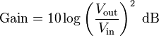\text{Gain}=10 \log \left( {\frac{V_\mathrm{out}}{V_\mathrm{in}}} \right)^2\ \mathrm{dB}