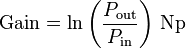 \text{Gain} = \ln\left( {\frac{P_{\mathrm{out}}}{P_{\mathrm{in}}}}\right)\, \mathrm{Np}
