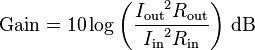 \text{Gain}=10 \log { \left( \frac { {I_\mathrm{out}}^2 R_\mathrm{out}} { {I_\mathrm{in}}^2 R_\mathrm{in} } \right) } \ \mathrm{dB}